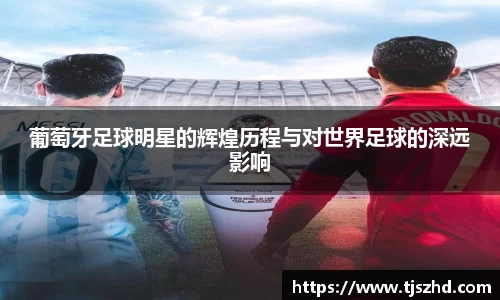 葡萄牙足球明星的辉煌历程与对世界足球的深远影响
