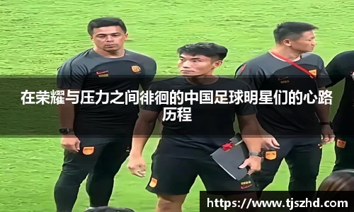 在荣耀与压力之间徘徊的中国足球明星们的心路历程