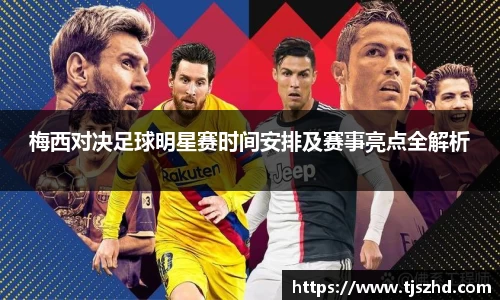 梅西对决足球明星赛时间安排及赛事亮点全解析